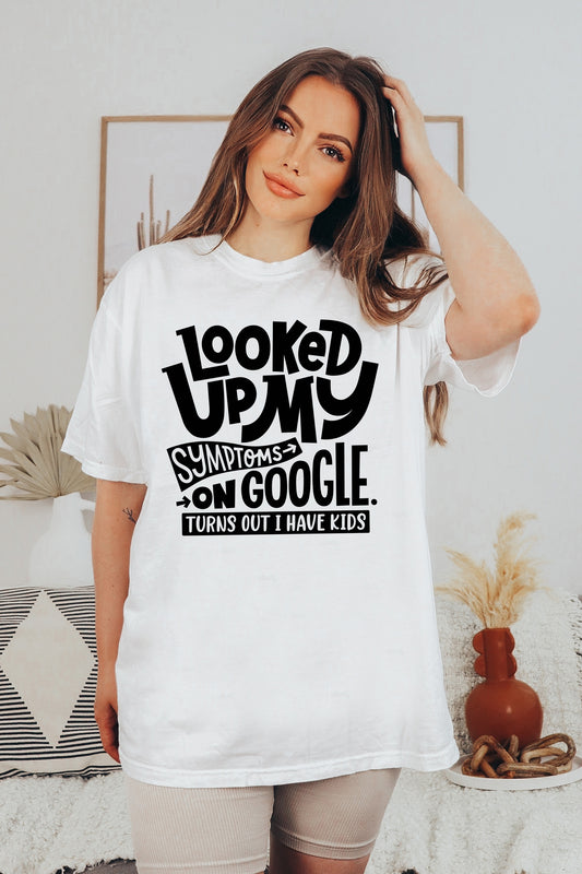 Looked Up My Symptoms On Google Turns Out I Have Kids T-Shirt or Crew Sweatshirt