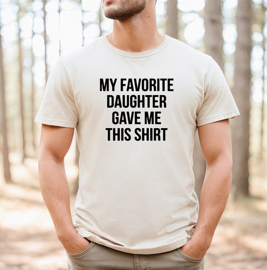 *My Favorite Daughter Gave Me This Shirt T-Shirt or Crew Sweatshirt
