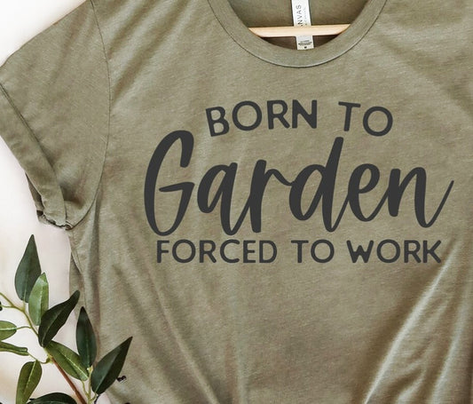 Born To Garden Forced To Work T-Shirt or Crew Sweatshirt