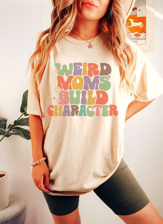 Weird Moms Build Character T-Shirt or Crew Sweatshirt