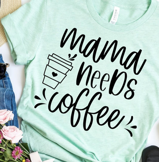 Mama Needs Coffee T-Shirt or Crew Sweatshirt