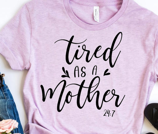 Tired As A Mother 24:7 T-Shirt or Crew Sweatshirt