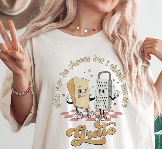 This May Be Cheesy But I Think You Are Grate Tee