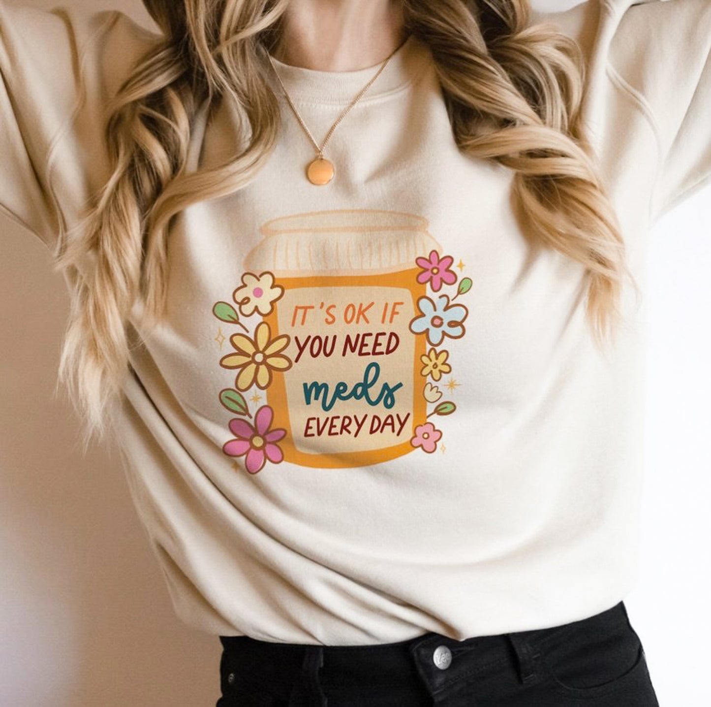 *It's Ok If You Need Meds Everyday Crew Sweatshirt