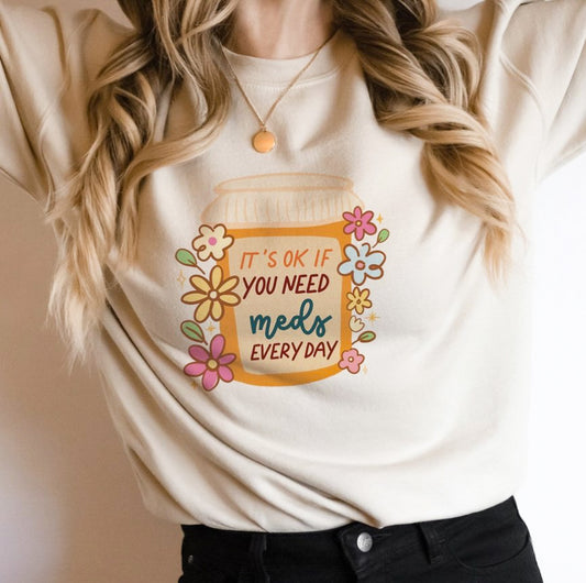 *It's Ok If You Need Meds Everyday Crew Sweatshirt