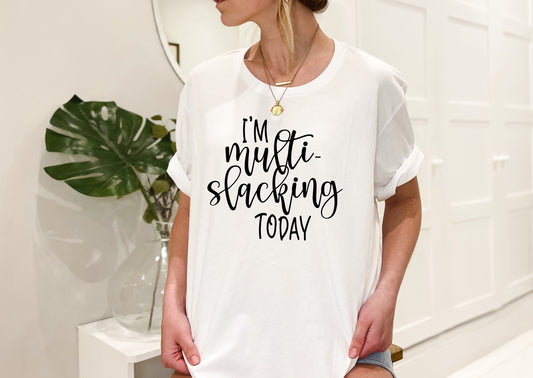 I'm Multi-Slacking Today Tee