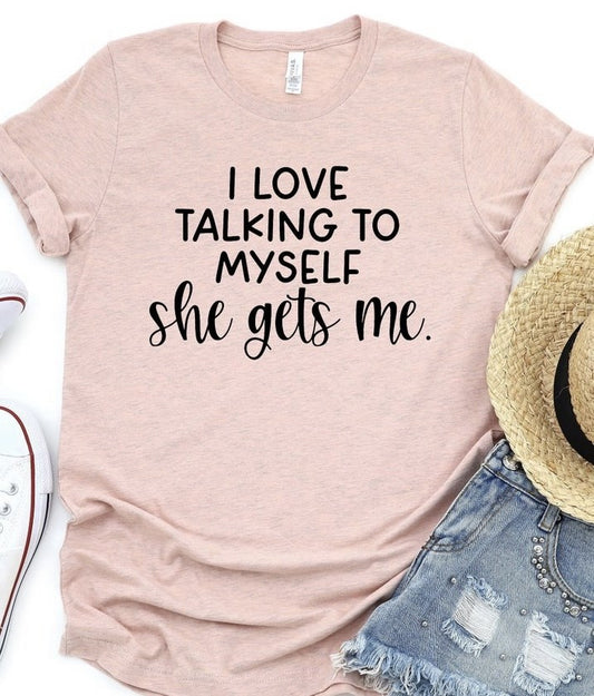 I Love Talking To Myself, She Gets Me Tee