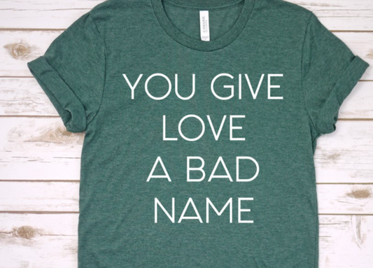 You Give Love a Bad Name Tee