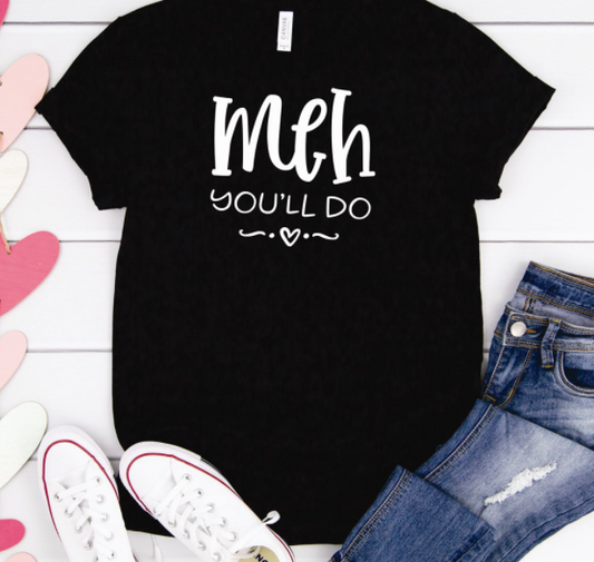 Meh You'll Do Tee