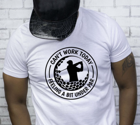 Can't Work Today Feeling A Bit Under Par Tee