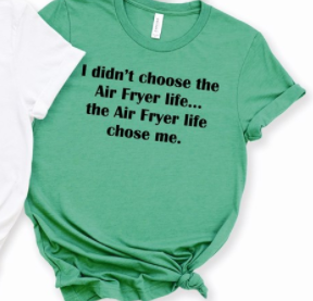 I Didn't Choose The Air Fryer Life, The Air Fryer Life Chose Me Tee