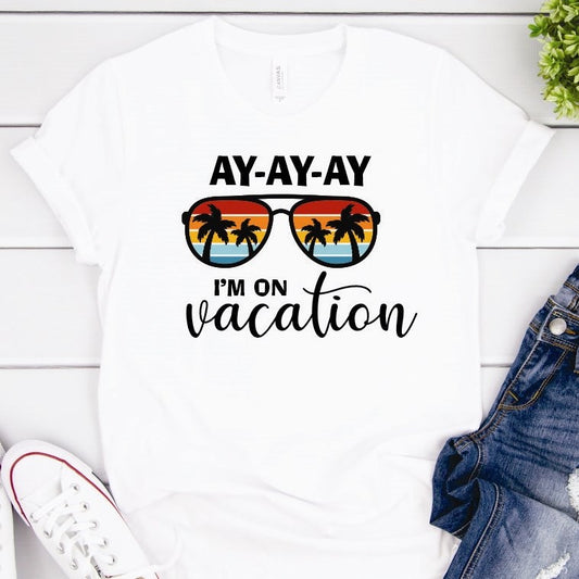 Ay Ay Ay I'm On Vacation T-Shirt or Crew Sweatshirt