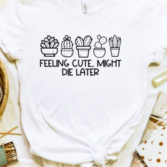 Feeling Cute, Might Die Later T-Shirt or Crew Sweatshirt