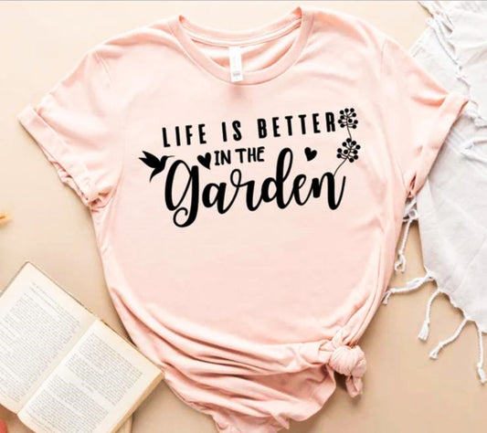 Life Is Better In The Garden T-Shirt or Crew Sweatshirt
