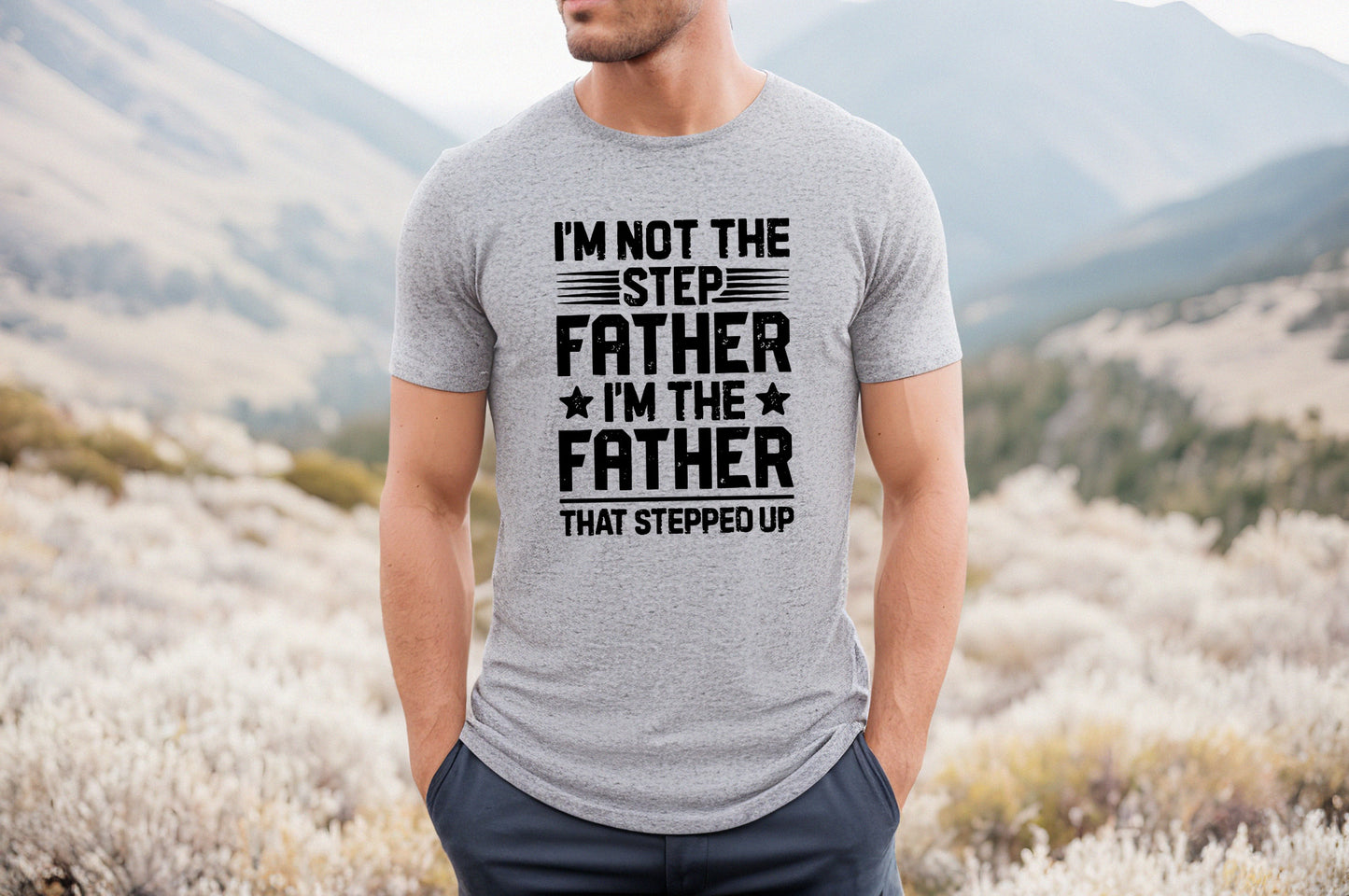 I'm not the Step Father I'm The Father That Stepped Up T-Shirt or Crew Sweatshirt