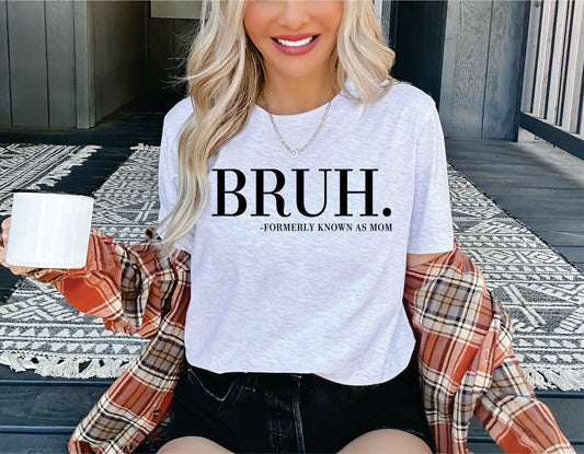 *Bruh - Formerly Known As Mom T-Shirt or Crew Sweatshirt