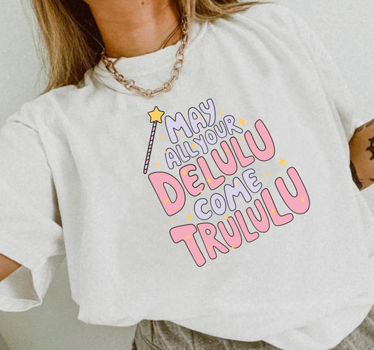 May All Your Delulu Come Trululu T-Shirt or Crew Sweatshirt
