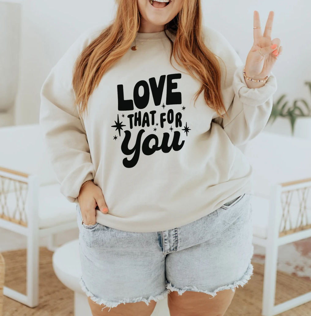 Love That For You T-Shirt or Crew Sweatshirt
