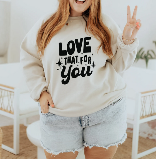 Love That For You T-Shirt or Crew Sweatshirt