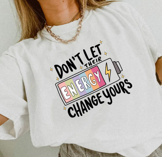 Don't Let Their Energy Change Yours T-Shirt or Crew Sweatshirt