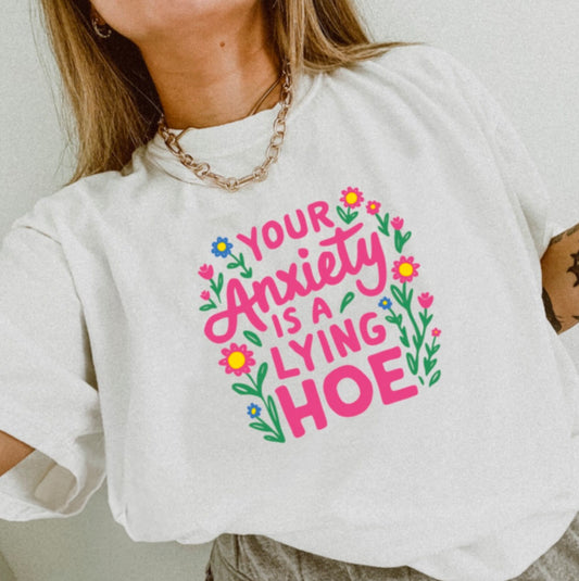 Your Anxiety Is A Lying Hoe T-Shirt or Crew Sweatshirt