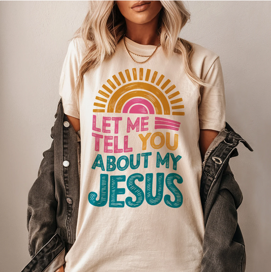 Let Me Tell You About My Jesus T-Shirt or Crew Sweatshirt