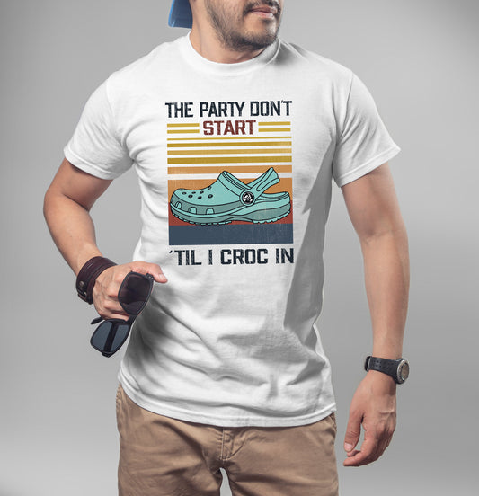The Party Don't Start 'til I Croc In T-Shirt or Crew Sweatshirt