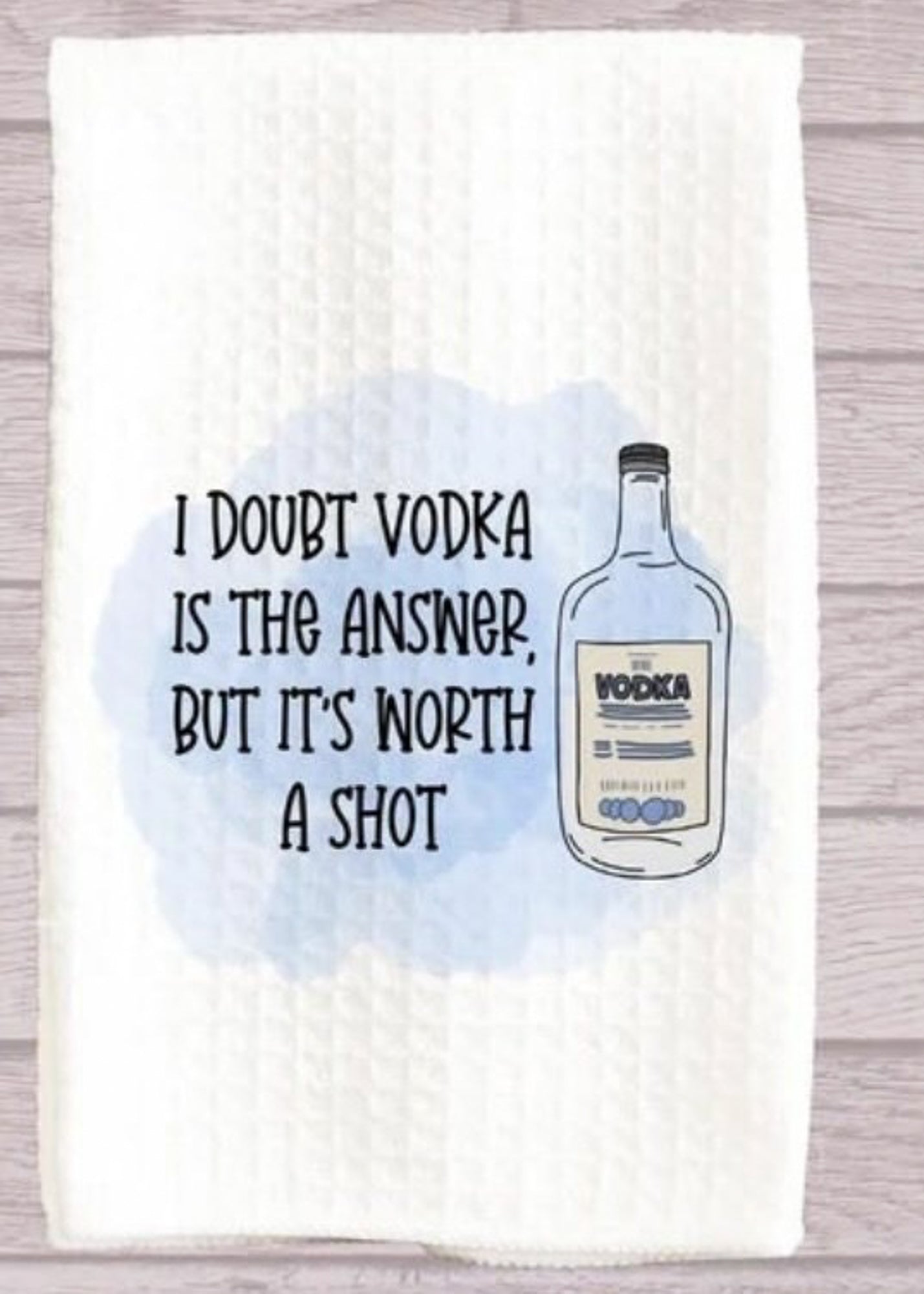 I Doubt Vodka Is The Answer But It's Worth A Shot Kitchen Towel