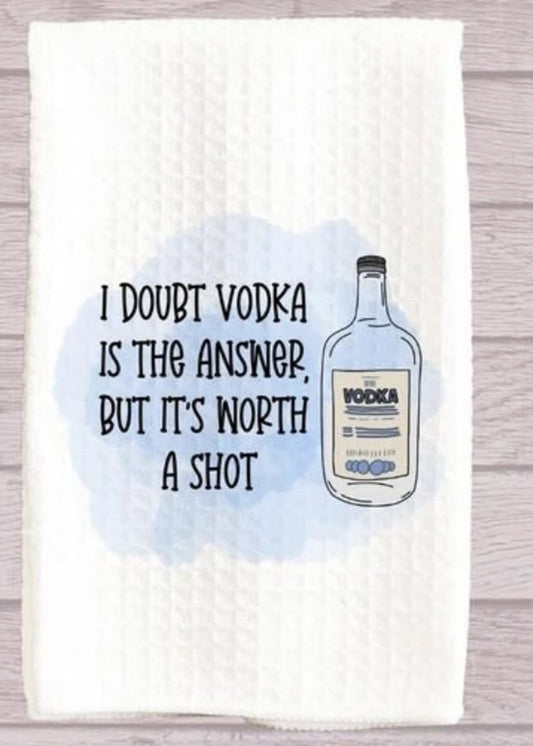 I Doubt Vodka Is The Answer But It's Worth A Shot Kitchen Towel