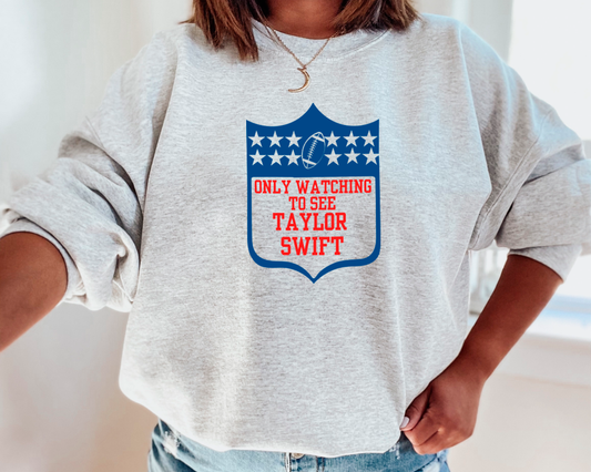 Only Watching to See Taylor Swift Sweatshirt or T Shirt Youth & Adult Sizes