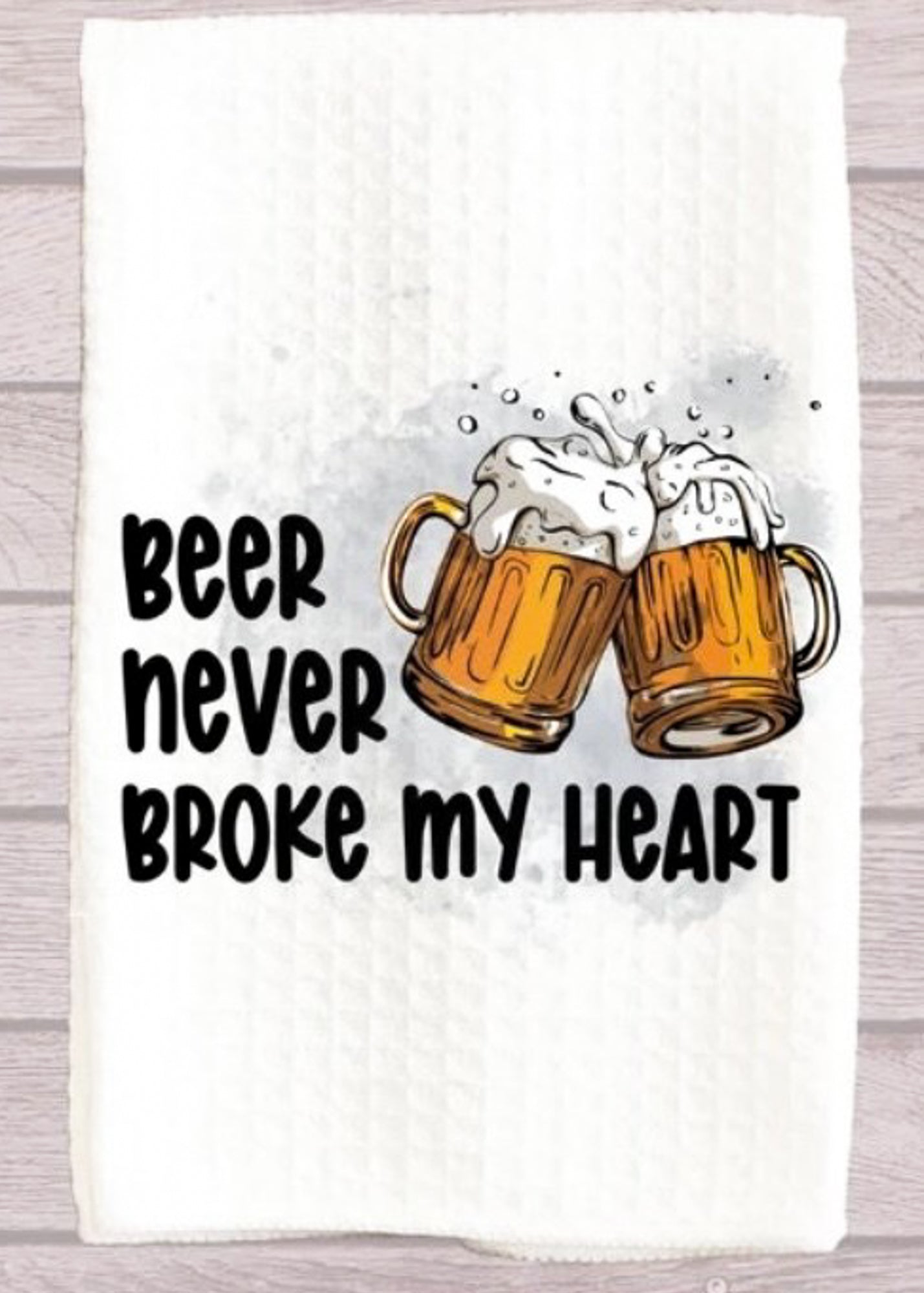 Beer Never Broke My Heart Kitchen Towel