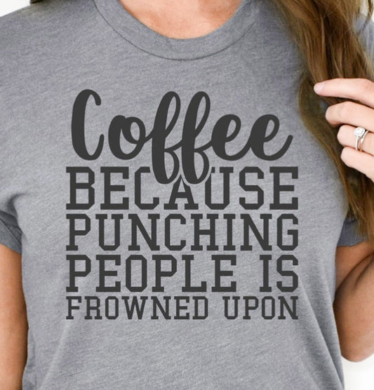 Coffee Because Punching People Is Frowned Upon Tee