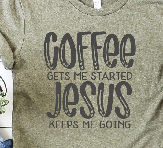 Coffee Gets Me Started Jesus Keeps Me Going Tee