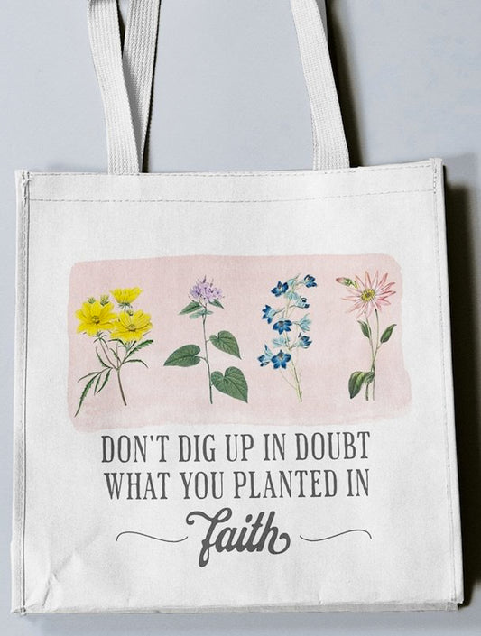 Don't Dig Up In Doubt What You Planted In Faith Tote Bag