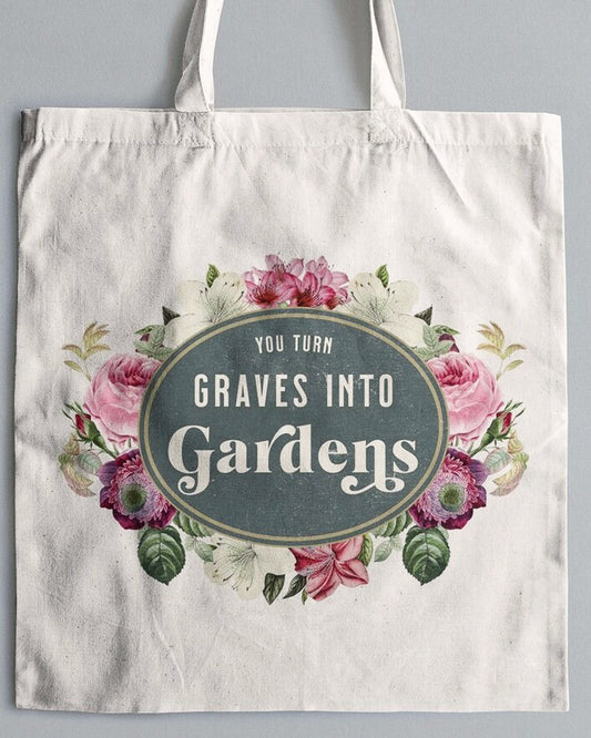You Turn Graves Into Gardens Tote Bag