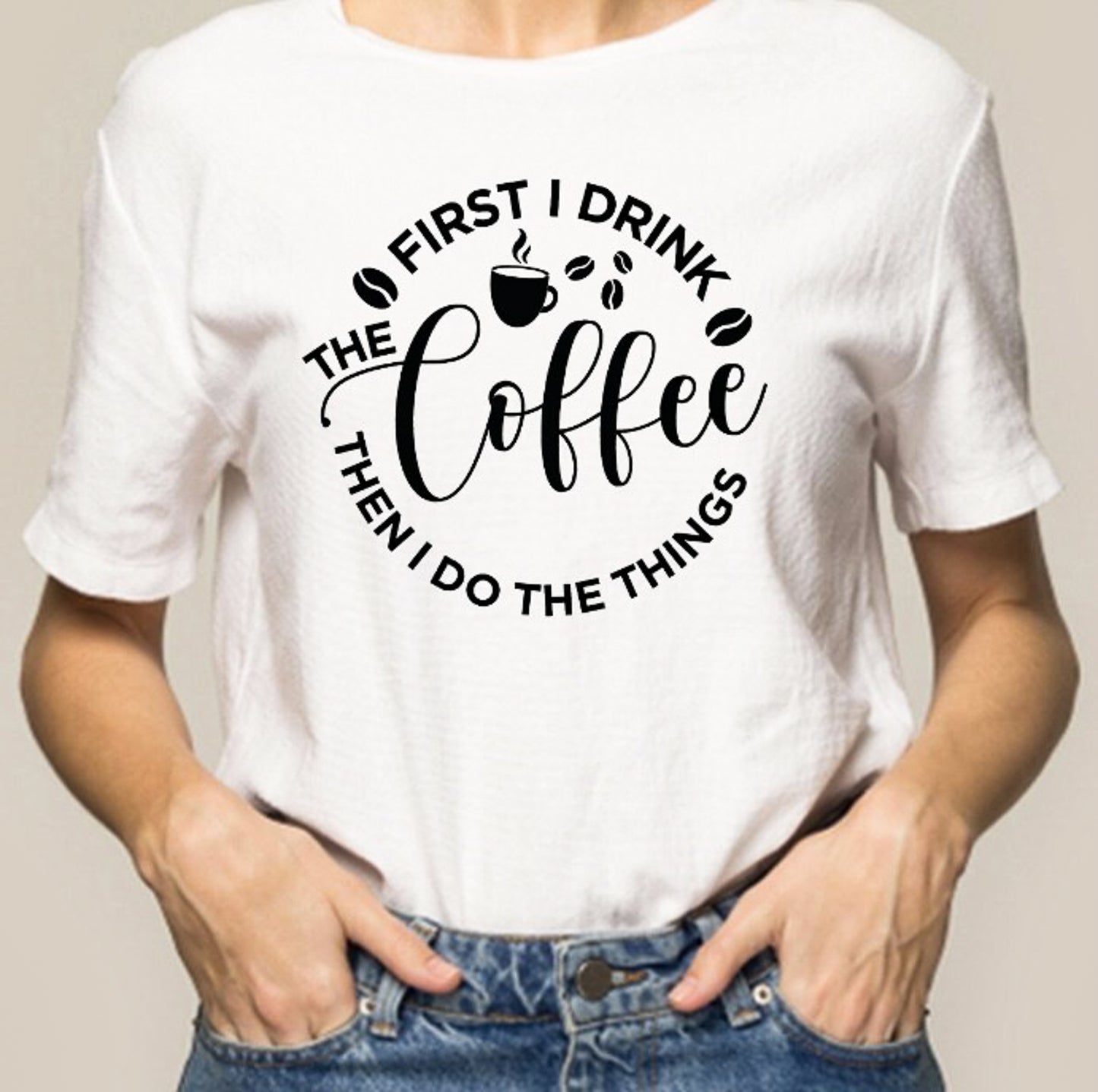 First I Drink The Coffee Then I Do The Things Tee