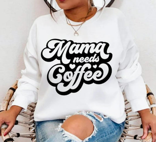 Mama Needs Coffee T-Shirt or Crew Sweatshirt