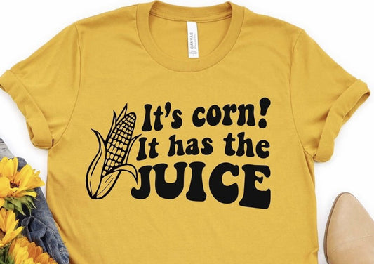 It's Corn It Has The Juice Tee