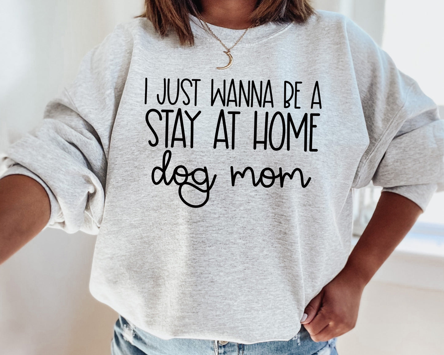 *I Just Wanna Be A Stay At Home Dog Mom T-Shirt or Crew Sweatshirt