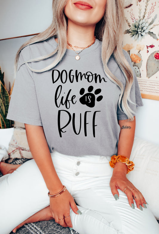 *Dog Mom Life Is Ruff T-Shirt or Crew Sweatshirt