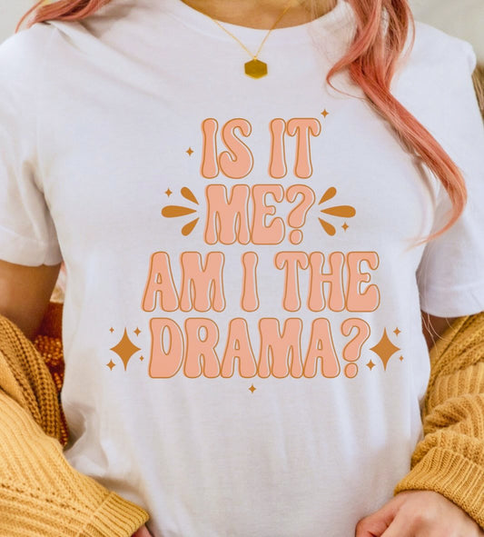 Is It Me? Am I The Drama? Tee