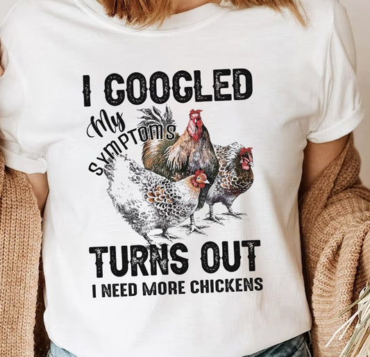 I Googled My Symptoms Turns Out I Need More Chickens Tee