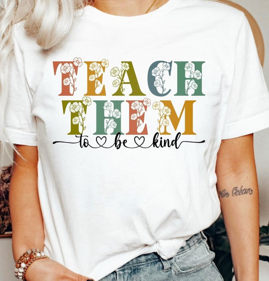 Teach Them To Be Kind Floral T-Shirt or Crew Sweatshirt