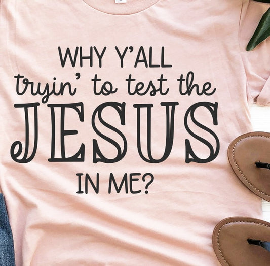 Why Ya'll Tryin' To Test The Jesus In Me Tee
