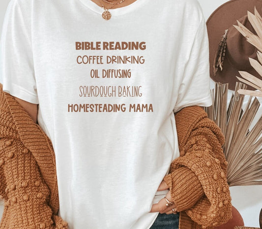 Bible Reading Coffee Drinking Oil Diffusing Sourdough Baking Homestead Mama T-Shirt or Crew Sweatshirt
