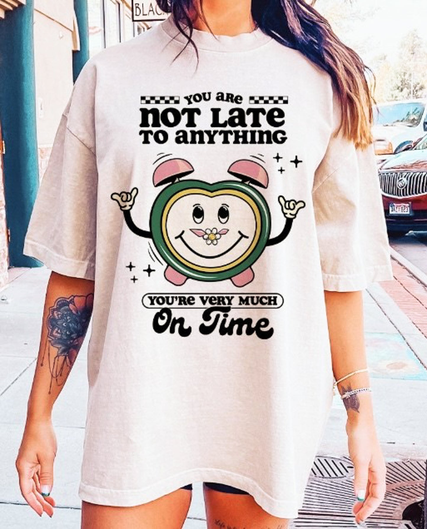 You Are Not Late To Anything You're Very Much On Time Tee