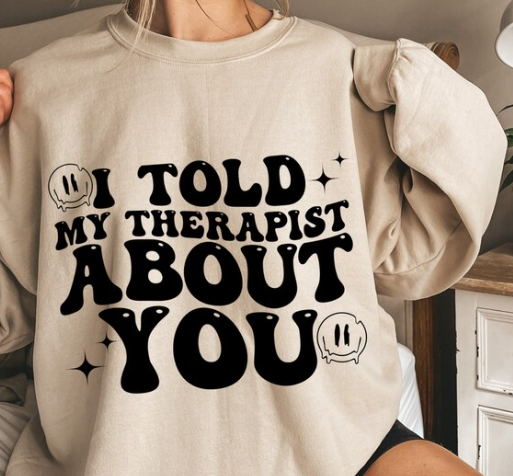 I Told My Therapist About You Crew Sweatshirt