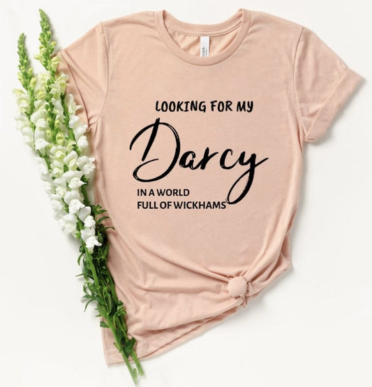 Looking For My Darcy In A World Full Of Wickhams Tee