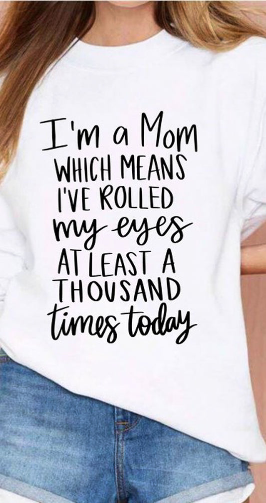 I'm A Mom Which Means I've Rolled My Eyes At Least A Thousand Times Today T-Shirt or Crew Sweatshirt