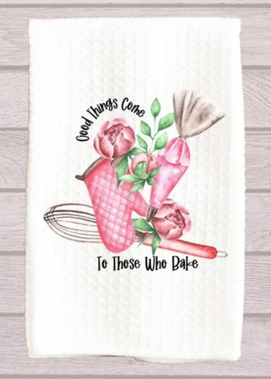 Good Things Come To Those Who Bake Kitchen Towel